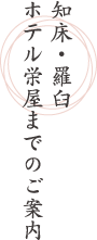 知床・羅臼ホテル栄屋までのご案内